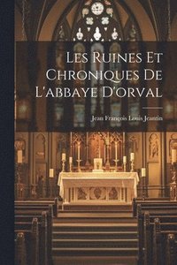 bokomslag Les Ruines Et Chroniques De L'abbaye D'orval
