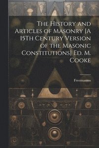 bokomslag The History and Articles of Masonry [A 15Th Century Version of the Masonic Constitutions] Ed. M. Cooke