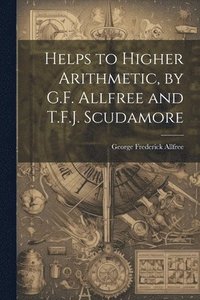 bokomslag Helps to Higher Arithmetic, by G.F. Allfree and T.F.J. Scudamore