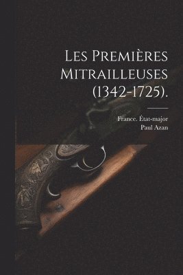 bokomslag Les Premières Mitrailleuses (1342-1725).