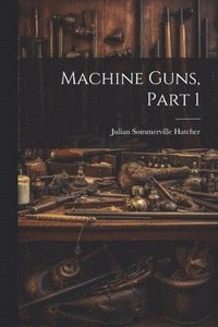 bokomslag Machine Guns, Part 1