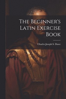 bokomslag The Beginner's Latin Exercise Book