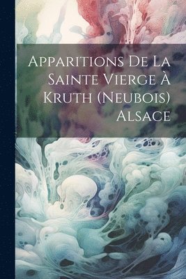 bokomslag Apparitions De La Sainte Vierge  Kruth (Neubois) Alsace