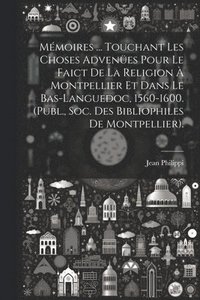 bokomslag Mmoires ... Touchant Les Choses Advenes Pour Le Faict De La Religion  Montpellier Et Dans Le Bas-Languedoc, 1560-1600. (Publ., Soc. Des Bibliophiles De Montpellier).