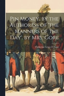 bokomslag Pin Money, by the Authoress of 'the Manners of the Day'. by Mrs. Gore