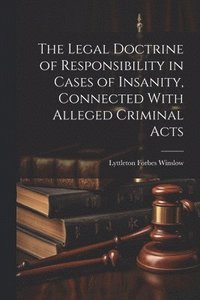 bokomslag The Legal Doctrine of Responsibility in Cases of Insanity, Connected With Alleged Criminal Acts