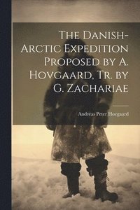 bokomslag The Danish-Arctic Expedition Proposed by A. Hovgaard, Tr. by G. Zachariae