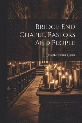 Joseph Horsfall Turner - Bridge End Chapel, Pastors And People, Häftad