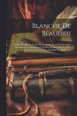 Blanche De Beaulieu; Un Bal Masqu; Le Cocher De Cabriolet; Bernard; Cherubino Et Celestini; La Main Droite Du Sire De Giac; Histoire D'un Mort; Une me  Natre; Don Martinn De Freytas 1