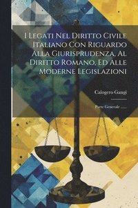 bokomslag I Legati Nel Diritto Civile Italiano Con Riguardo Alla Giurisprudenza, Al Diritto Romano, Ed Alle Moderne Legislazioni