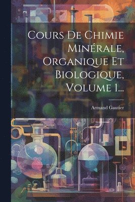 bokomslag Cours De Chimie Minrale, Organique Et Biologique, Volume 1...