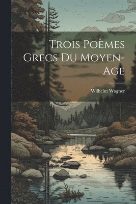 Wilhelm Wagner - Trois Poèmes Grecs Du Moyen-Age, Häftad