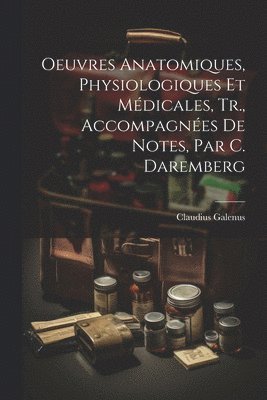 Oeuvres Anatomiques, Physiologiques Et Médicales, Tr., Accompagnées De Notes, Par C. Daremberg
