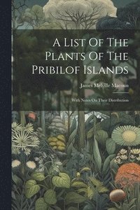 bokomslag A List Of The Plants Of The Pribilof Islands