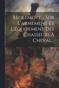 bokomslag Rglement ... Sur L'armement Et L'quipement Des Chasseurs  Cheval...