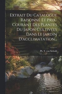 bokomslag Extrait Du Catalogue Raisonn Et Prix-courant Des Plantes Du Japon Cultives Dans Le Jardin D'acclimatation...