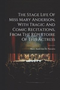 bokomslag The Stage Life Of Miss Mary Anderson, With Tragic And Comic Recitations, From The Rpertoire Of This Actress