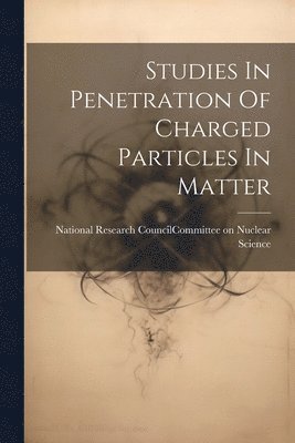 National Research Council (U S Com - Studies In Penetration Of Charged Particles In Matter, Häftad