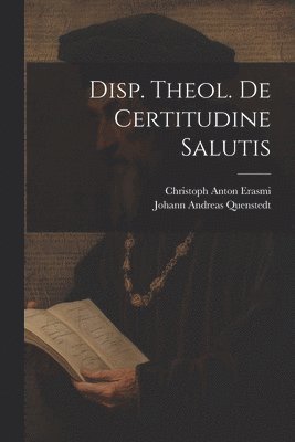 Johann Andreas Quenstedt - Disp. Theol. De Certitudine Salutis, Häftad