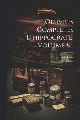 Oeuvres Complètes D'hippocrate, Volume 8...