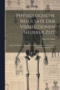 bokomslag Physiologische Resultate Der Vivisectionen Neuerer Zeit