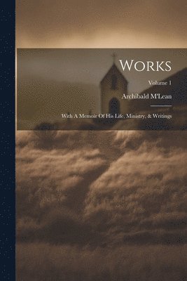 bokomslag Works: With A Memoir Of His Life, Ministry, & Writings; Volume 1