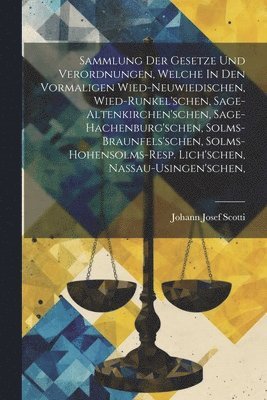 Sammlung Der Gesetze Und Verordnungen, Welche In Den Vormaligen Wied-neuwiedischen, Wied-runkel'schen, Sage-altenkirchen'schen, Sage-hachenburg'schen, Solms-braunfels'schen, Solms-hohensolms-resp. Lich'schen, Nassau-usingen'schen,