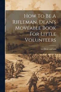 bokomslag How To Be A Rifleman, Dean's Moveable Book For Little Volunteers