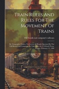 bokomslag Train Rules And Rules For The Movement Of Trains