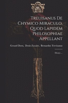 Treuisanus De Chymico Miraculo, Quod Lapidem Philosophiae Appellant 1