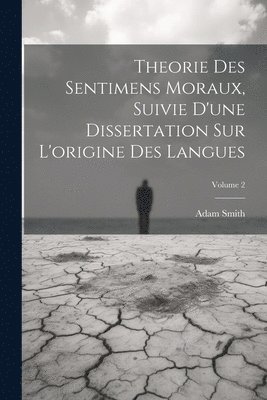 Theorie Des Sentimens Moraux, Suivie D'une Dissertation Sur L'origine Des Langues; Volume 2 1