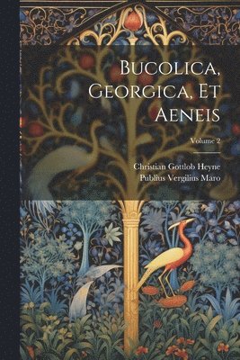 Publius Vergilius Maro, Christian Gottlob Heyne - Bucolica, Georgica, Et Aeneis; Volume 2, Häftad