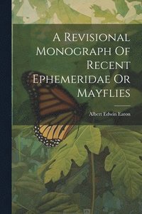 bokomslag A Revisional Monograph Of Recent Ephemeridae Or Mayflies