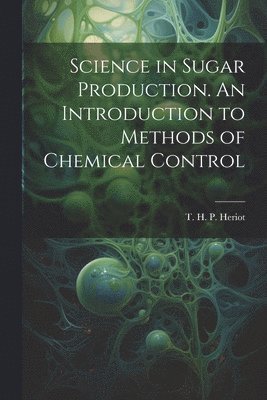 bokomslag Science in Sugar Production. An Introduction to Methods of Chemical Control