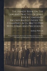 bokomslag The Handy Book On The Law And Practice Of Joint Stock Companies Incorporated Under The Comapnies Acts, 1862 To 1900 With Forms And Precedents