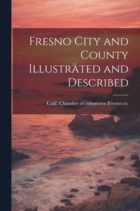 bokomslag Fresno City and County Illustrated and Described