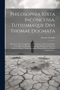 bokomslag Philosophia Iuxta Inconcussa, Tutissimaque Divi Thomae Dogmata