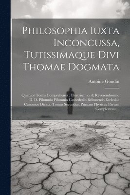 Philosophia Iuxta Inconcussa, Tutissimaque Divi Thomae Dogmata 1