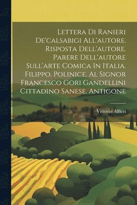 Vittorio Alfieri - Lettera Di Ranieri De'calsabigi All'autore. Risposta Dell'autore. Parere Dell'autore Sull'arte Comica In Italia. Filippo. Polinice. Al Signor Francesco Gori Gandellini Cittadino Sanese. Antigone, Häftad