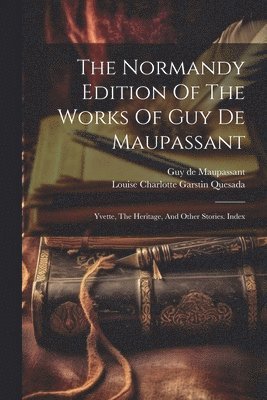 bokomslag The Normandy Edition Of The Works Of Guy De Maupassant