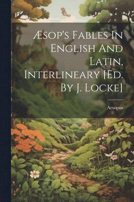 Aesopus - Æsop's Fables In English And Latin, Interlineary [ed. By J. Locke], Häftad