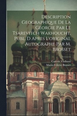 bokomslag Description Geographique De La Georgie Par Le Tsarevitch Wakhoucht, Publ. D Apres L'original Autographe Par M. Brosset