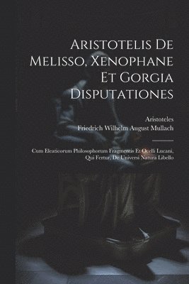 Aristotelis De Melisso, Xenophane Et Gorgia Disputationes 1