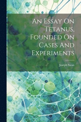 Joseph Swan - Essay On Tetanus, Founded On Cases And Experiments, Häftad