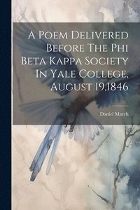bokomslag A Poem Delivered Before The Phi Beta Kappa Society In Yale College, August 19,1846