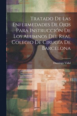 Tratado De Las Enfermedades De Ojos Para Instruccin De Los Alumnos Del Real Colegio De Ciruga De Barcelona 1