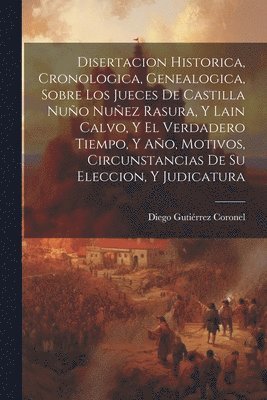 bokomslag Disertacion Historica, Cronologica, Genealogica, Sobre Los Jueces De Castilla Nuo Nuez Rasura, Y Lain Calvo, Y El Verdadero Tiempo, Y Ao, Motivos, Circunstancias De Su Eleccion, Y Judicatura