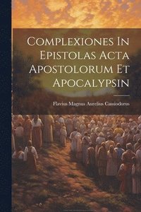 bokomslag Complexiones In Epistolas Acta Apostolorum Et Apocalypsin