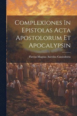 bokomslag Complexiones In Epistolas Acta Apostolorum Et Apocalypsin