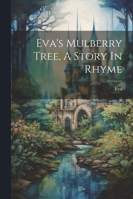 Eva (Fict Name ), Eva (Fict Name )., Eva (fict.name.) - Eva's Mulberry Tree, A Story In Rhyme, Häftad